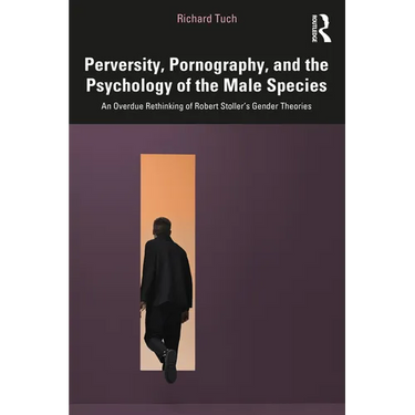 Perversity, Pornography, and the Psychology of the Male Species: An Overdue Rethinking of Robert Stoller's Gender Theories