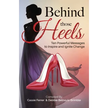 Behind those Heels: Ten Powerful Messages to Inspire and Ignite Change