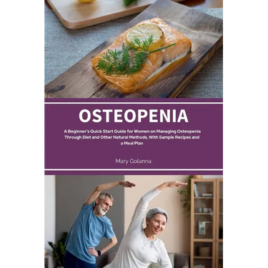 Osteopenia: A Beginner's Quick Start Guide from Women on Managing Osteopenia Through Diet and Other Natural Methods, with Sample Recipes and a Meal Pl