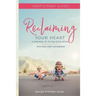 Reclaiming Your Heart: A Journey to Living Fully Alive Participant Guide