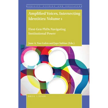 Amplified Voices, Intersecting Identities: Volume 1: First-Gen PhDs Navigating Institutional Power