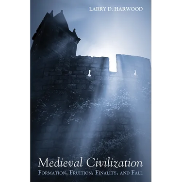 Medieval Civilization: Formation, Fruition, Finality, and Fall