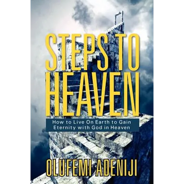 Steps to Heaven: How to Live On Earth to Gain Eternity with God in Heaven