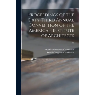 Proceedings of the Sixty-third Annual Convention of the American Institute of Architects; 63