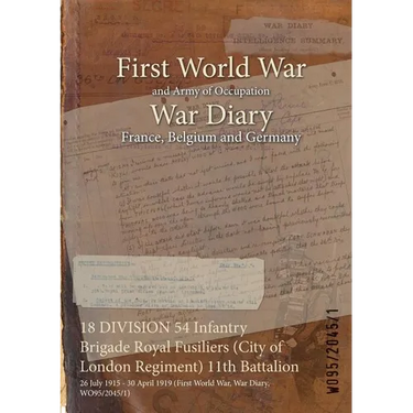 18 DIVISION 54 Infantry Brigade Royal Fusiliers (City of London Regiment) 11th Battalion: 26 July 1915 - 30 April 1919 (First World War, War Diary, WO