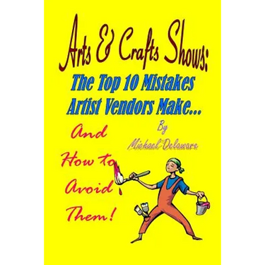 Arts & Crafts Shows: The Top 10 Mistakes Artist Vendors Make... And How to Avoid Them!