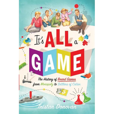 It's All a Game: The History of Board Games from Monopoly to Settlers of Catan