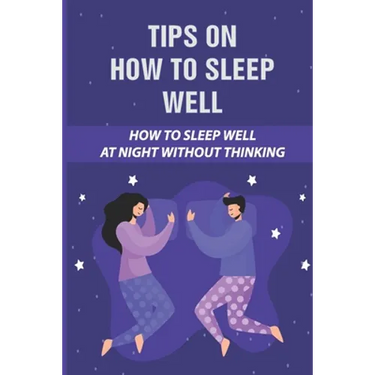 Tips On How To Sleep Well: How To Sleep Well At Night Without Thinking: The Science Of Sleep
