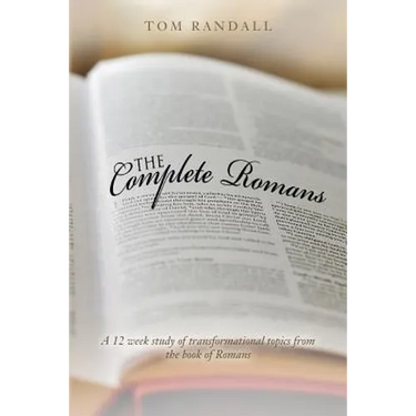 The Complete Romans: A Twelve-Week Study of Transformational Topics from the Book of Romans