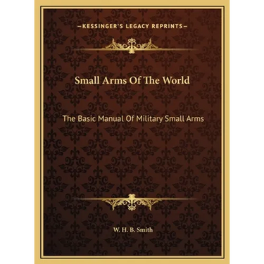 Small Arms Of The World: The Basic Manual Of Military Small Arms