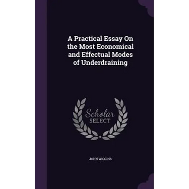 A Practical Essay On the Most Economical and Effectual Modes of Underdraining