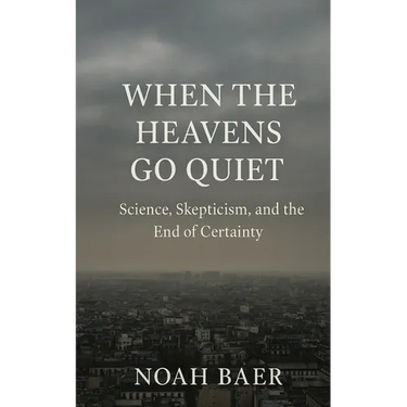 When The Heavens Go Quiet: Science, Skepticism and the End of Certainty