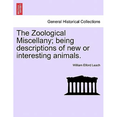 The Zoological Miscellany; Being Descriptions of New or Interesting Animals. Vol. I