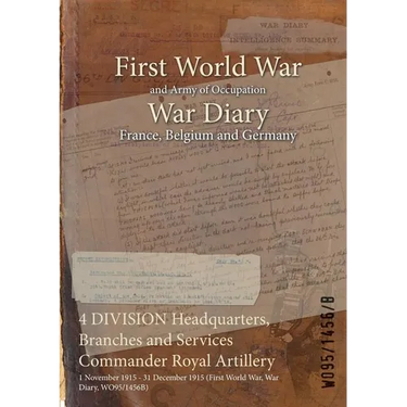 4 DIVISION Headquarters, Branches and Services Commander Royal Artillery: 1 November 1915 - 31 December 1915 (First World War, War Diary, WO95/1456B)