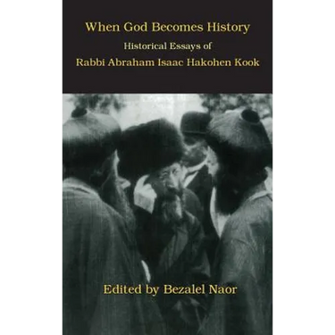 When God Becomes History: Historical Essays of Rabbi Abraham Isaac Hakohen Kook