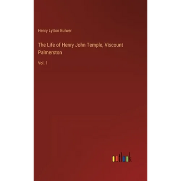 The Life of Henry John Temple, Viscount Palmerston: Vol. 1