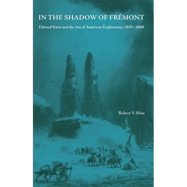 In the Shadow of Fremont: Edward Kern and the Art of American Exploration, 1845-1860