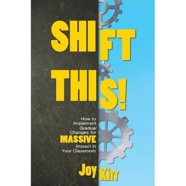 Shift This!: How to Implement Gradual Changes for MASSIVE Impact in Your Classroom