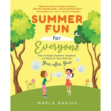 Summer Fun for Everyone: Enjoying Summer Vacation as Much as Your Kids Do, Year after Year