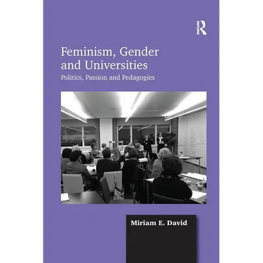 Feminism, Gender and Universities: Politics, Passion and Pedagogies