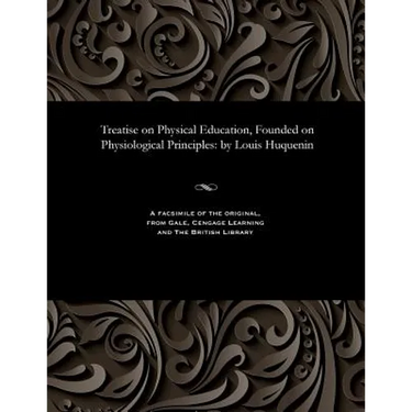 Treatise on Physical Education, Founded on Physiological Principles: By Louis Huquenin