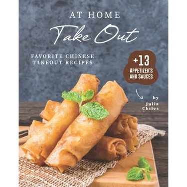 At Home Take Out: Favorite Chinese Takeout Recipes + 13 Appetizer's and Sauces