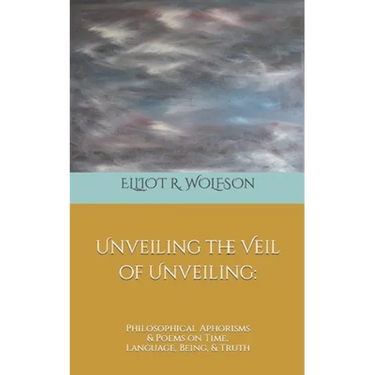 Unveiling the Veil of Unveiling: Philosophical Aphorisms & Poems on Time, Language, Being, & Truth