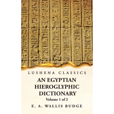 An Egyptian Hieroglyphic Dictionary With an Index of English Words, King List and Geographical, List With Indexes, List of Hieroglyphic Characters, Co