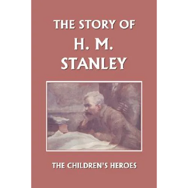 The Story of H. M. Stanley (Yesterday's Classics)