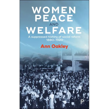 Women, Peace and Welfare: A Suppressed History of Social Reform, 1880-1920