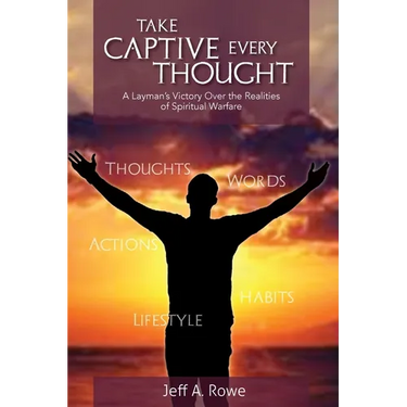 Take Captive Every Thought: A Layman's Victory Over the Realities of Spiritual Warfare