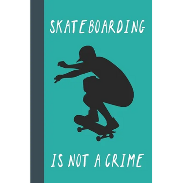 Skateboarding Is Not A Crime: Great Fun Gift For Skaters, Skateboarders, Extreme Sport Lovers, & Skateboarding Buddies
