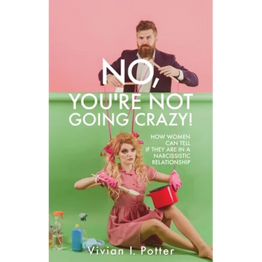 No, You're Not Going Crazy!: How Women Can Tell If They Are In A Narcissistic Relationship