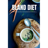 Bland Diet: A Beginner's 2-Week Step-by-Step Guide to Managing GERD, Upset Stomach, Heartburn, and Other Symptoms, With Curated Re