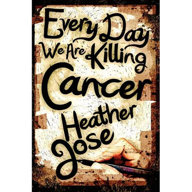 Every Day We Are Killing Cancer