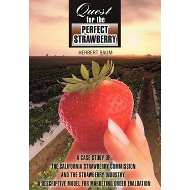 Quest for the Perfect Strawberry: A Case Study of the California Strawberry Commission and the Strawberry Industry: A Descriptive Model for Marketing