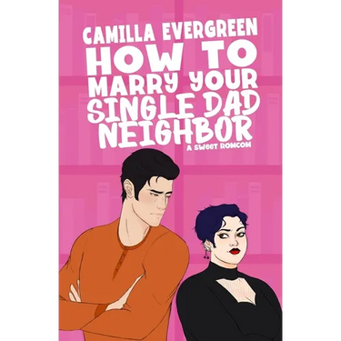 How to Marry Your Single Dad Neighbor: A Sweet Romantic Comedy