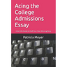 Acing the College Admissions Essay: A No frills Guide to Craft Your Own Winning Story