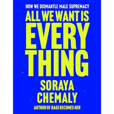 All We Want Is Everything: How We Dismantle Male Supremacy