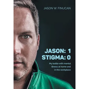 Jason: 1 Stigma: 0: My battle with mental illness at home and in the workplace