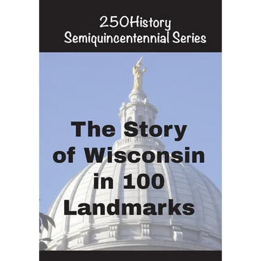 The Story of Wisconsin In 100 Landmarks
