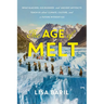 The Age of Melt: What Glaciers, Ice Mummies, and Ancient Artifacts Teach Us about Climate, Culture, and a Future Without Ice