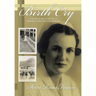 Birth Cry: A Personal Story of the Life of Hannah D. Mitchell, Nurse Midwife