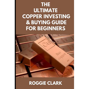 The Ultimate Copper Investing & Buying Guide For Beginners: Learn How to Invest in Precious Metals Like Copper Bullion to Protect Your Wealth