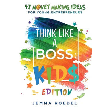 Think Like a Boss: 47 Money Making Ideas for Young Entrepreneurs, Earn Key Skills for Future Job Success in the Workplace or in Business. Helping Kids