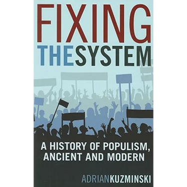 Fixing the System: A History of Populism, Ancient and Modern