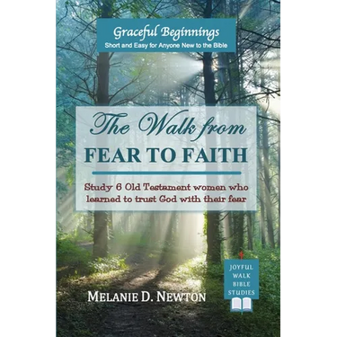 The Walk from Fear to Faith: Study 6 Old Testament women who learned to trust God with their fear