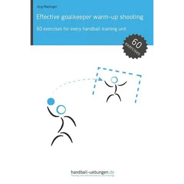 Effective goalkeeper warm-up shooting: 60 exercises for every handball training unit