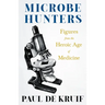 Microbe Hunters - Figures from the Heroic Age of Medicine (Read & Co. Science);Including Leeuwenhoek, Spallanzani, Pasteur, Koch, Roux, Behring, Metch