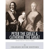 Peter the Great & Catherine the Great: Russia's Greatest Tsar and Tsarina